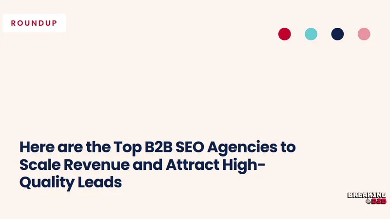 Here are the Top B2B SEO Agencies to Scale Revenue and Attract High-Quality Leads