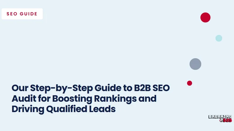 Our Step-by-Step Guide to B2B SEO Audit for Boosting Rankings and Driving Qualified Leads