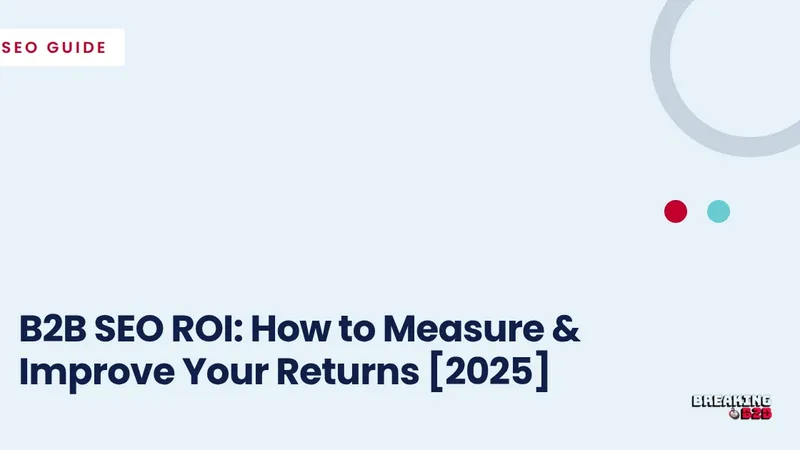 B2B SEO ROI: How to Measure & Improve Your Returns [2026]