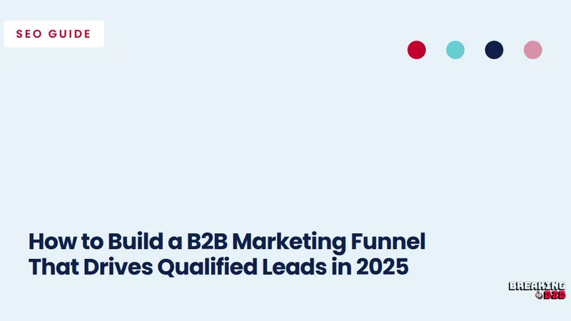 How to Build a B2B Marketing Funnel That Drives Qualified Leads in 2026