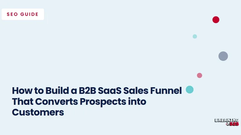 How to Build a B2B SaaS Sales Funnel That Converts Prospects into Customers