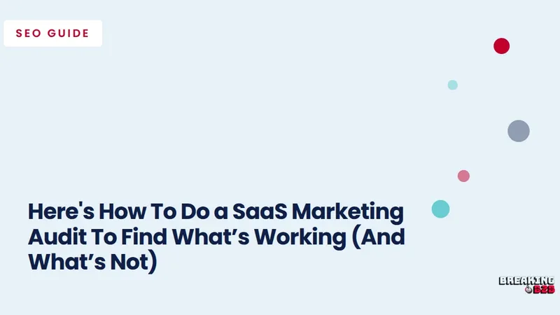 Here's How To Do a SaaS Marketing Audit To Find What’s Working (And What’s Not)
